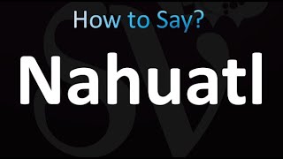 How to Pronounce Nahuatl correctly [upl. by Eenimod]