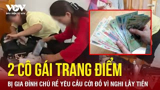 Tối 2311 Bức xúc 2 cô gái trang điểm bị gia đình chú rể lục vali yêu cầu cởi đồ vì nghi lấy tiền [upl. by Danais741]