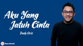 Dudy Oris  Aku Yang Jatuh Cinta  Lirik Lagu [upl. by Laban]