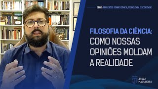 Aula 002  Filosofia da ciência como nossas opiniões moldam a realidade [upl. by David]