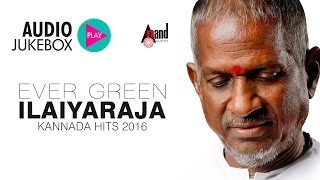 Ever Green Hits Of Ilaiyaraja  Ilaiyaraja Kannada Hits 2016  Ilaiyaraja Kannada Melodies [upl. by Atnahsal]