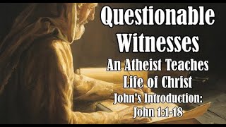 Questionable Witnesses An Atheist Teaches Life of Christ Johns Introduction John 1118 [upl. by Ahtamas]