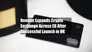 Revolut Expands Crypto Exchange Across EU After Successful Launch in UK [upl. by Anasor]