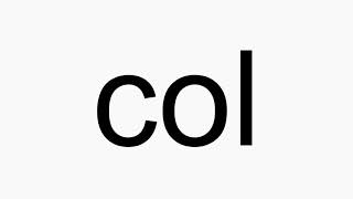 How to pronounce col [upl. by Noraha]