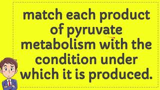 match each product of pyruvate metabolism with the condition under which it is produced [upl. by Brozak]