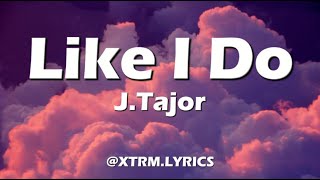 JTajor  Like I Do Lyrics [upl. by Ahtnahc]