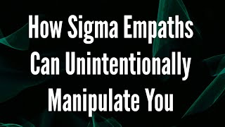 How Sigma Empaths Can Unintentionally Manipulate You [upl. by Macilroy]