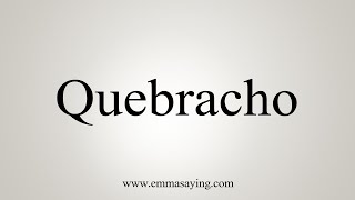 How To Say Quebracho [upl. by Edmee]