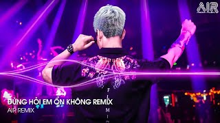 Đừng Hỏi Em Ổn Không Remix  Em Đã Rất Mạnh Mẽ Để Cố Gắng Quên Anh Rồi Remix [upl. by Idoc]