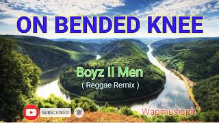 ON BENDED KNEEBOYZ II MENReggae RemixLyric [upl. by Hannover]