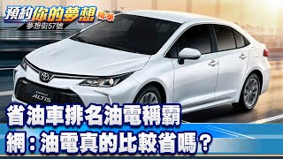 省油車排名油電稱霸 網：油電真的比較省嗎？《57DreamSt 預約你的夢想 精華篇》20230531 李冠儀 謝騰輝 楊斌 [upl. by Noremac]