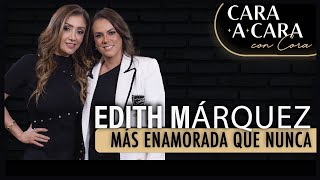 EDITH MÁRQUEZ  Más Enamorada que Nunca  Cara a Cara con Cora Episodio 80 [upl. by Doro]