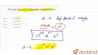 Thr outer electronic configuration of lawrencium is [upl. by Belva]