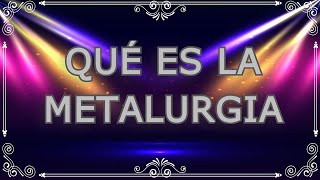 ¿Qué es la metalurgia Explicación conceptual amplia [upl. by Warfield717]