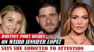 Whitney Port Dishes On Weird Jennifer Lopez Says She Addicted To Attention [upl. by Lon318]