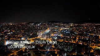 Uğur Karaçelik  Benim Korkum Ölüm Değil [upl. by Aicilyhp]