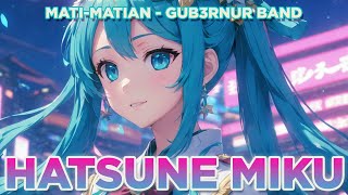 【Hatsune Miku】Mati Matian  Gubernur Band「Vocaloid Cover Songs」 [upl. by Nash]