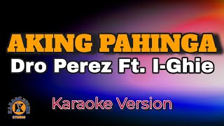 AKING PAHINGA  Dro Perez Ft IGhie Karaoke Version [upl. by Hein294]