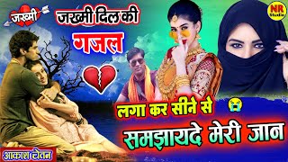 रुला देने वाली जख्मी दिल की गजल💔लगा कर सीने से समझायदे मेरी जान❖Jakhmi Dil Gazal Gam Bhari Ghazal [upl. by Noiztneb226]