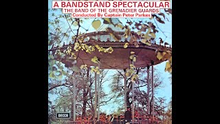 A BANDSTAND SPECTACULAR  THE BAND OF THE GRENADIER GUARDS Conducted by Major Peter Parkes [upl. by Vincelette782]