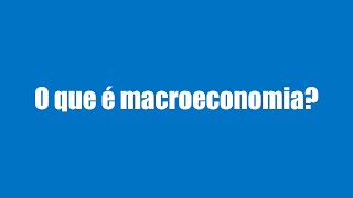 O que é Macroeconomia  Principais Indicadores Macroeconômicos do Brasil [upl. by Kcirnek]