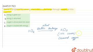 Ozone is prepared by passing silent electric discharge through oxygen In this reaction  12 [upl. by Aeiram]