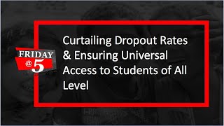 Friday5 Curtailing Dropout rates amp Ensuring Universal Access to Education [upl. by Krenn]