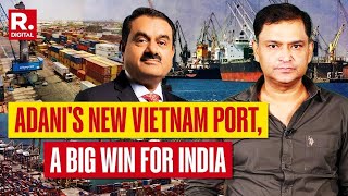 Adani Acquires Port In Vietnam Crony Capitalism Or Step In Expanding India’s Global Influence [upl. by Langsdon]