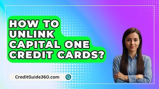 How To Unlink Capital One Credit Cards  CreditGuide360com [upl. by Kolb]