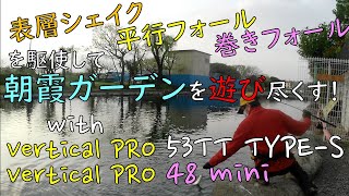 表層シェイク、平行フォール、巻きフォールを駆使して朝霞ガーデンを楽しむ！with vertical PRO 53TT TYPES amp vertical PRO 48 mini [upl. by Shirlene]