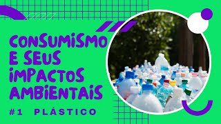 Consumismo e seus impactos ambientais  Parte 1 O Plástico [upl. by Denni849]