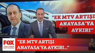 “Ek MTV artışı Anayasa’ya aykırı” 8 Temmuz 2023 FOX Ana Haber Hafta Sonu [upl. by Notniv185]