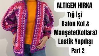 Tığ İşi Balon Kol ampManşete Lastik Yapılışı Altıgen Hırka Detaylı Anlatım Part 2 [upl. by Ernesto]