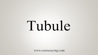 How To Say Tubule [upl. by Amsab]