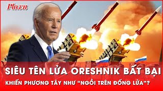 Phương Tây như “ngồi trên đống lửa” trước tên lửa siêu âm Oreshnik bất bại của Nga [upl. by Audres]