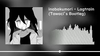 inabakumori  Lagtrain Tawacis Bootleg [upl. by Nilkcaj]