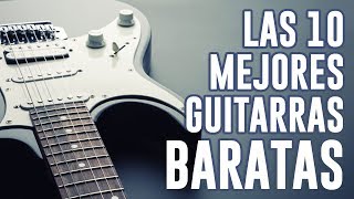 Las MEJORES guitarras económicas  10 Guitarras BARATAS que MERECEN LA PENA [upl. by Lynsey]