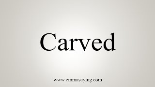 How To Say Carved [upl. by Panaggio]