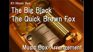 The Big BlackThe Quick Brown Fox Music Box [upl. by Chickie187]