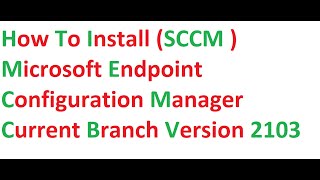 How to Install SCCM Microsoft Endpoint Configuration Manager Current Branch Version 2103 [upl. by Sverre]