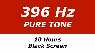 396 Hz Pure Tone  10 Hours  Black Screen  Remove Fear and Guilt [upl. by Oletta24]