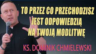 ks Dominik Chmielewski  TO PRZEZ CO PRZECHODZISZ JEST ODPOWIEDZIĄ NA TWOJĄ MODLITWĘ WIERZYSZ W TO [upl. by Ahtiuqal]