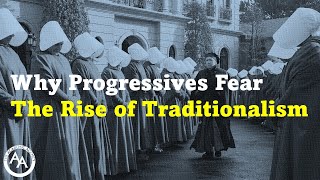 Why Progressives Fear The Rise of Traditionalism [upl. by Leonie905]