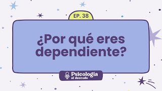 Raíces de la dependencia emocional entendiendo sus causas  Psicología al Desnudo  T1 E38 [upl. by Amando]