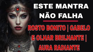 NÃO FALHA  MANTRA PARA ROSTO BONITO  CABELO E OLHAR BRILHANTE  AURA RADIANTE  VOCÊ MAGNÉTICA O [upl. by Notnil]