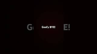 Goofy Bye [upl. by Nallac101]