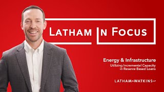 Latham in Focus Energy amp Infrastructure — Utilizing Incremental Capacity in Reserve Based Loans [upl. by Arikehs]