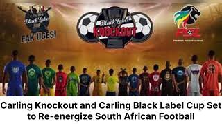 Carling Knockout and Carling Black Label Cup Set to Reenergize South African Football [upl. by Atinahc]