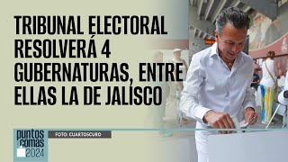 PuntosYComas ¬ Tribunal Electoral resolverá 4 gubernaturas entre ellas la de Jalisco [upl. by Akir]