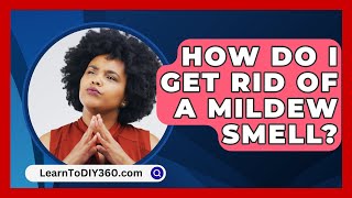 How Do I Get Rid of a Mildew Smell  LearnToDIY360com [upl. by Unni]